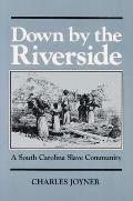 Down by the Riverside A South Carolina Slave Community