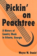 Pickin On Peachtree A History Of Country Music In Atlanta Georgia