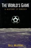 Worlds Game History Of Soccer