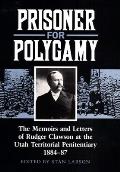 Prisoner for Polygamy The Memoirs & Letters of Rudger Clawson at the Utah Territorial Penitentiary 1884 87
