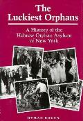 The Luckiest Orphans: A History of the Hebrew Orphan Asylum of New York
