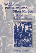 Wobblies, Pile Butts, and Other Heroes: Laborlore Explorations