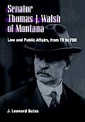 Senator Thomas J. Walsh of Montana: Law and Public Affairs, from TR to FDR