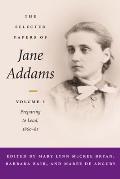 The Selected Papers of Jane Addams: Vol. 1: Preparing to Lead, 1860-81 Volume 1