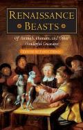Renaissance Beasts: Of Animals, Humans, and Other Wonderful Creatures