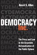 Democracy, Inc.: The Press and Law in the Corporate Rationalization of the Public Sphere