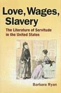 Love Wages Slavery The Literature of Servitude in the United States