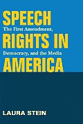 Speech Rights in America: The First Amendment, Democracy, and the Media (History of Communication)