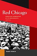Red Chicago American Communism at Its Grassroots 1928 35