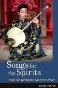 Songs for the Spirits: Music and Mediums in Modern Vietnam [With DVD]
