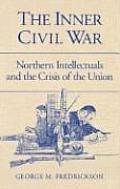 Inner Civil War Northern Intellectuals & the Crisis of the Union