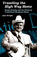 Traveling the High Way Home Ralph Stanley & the World of Traditional Bluegrass Music