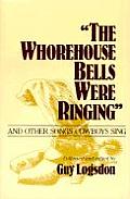The Whorehouse Bells Were Ringing and Other Songs Cowboys Sing