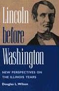 Lincoln Before Washington: New Perspectives on the Illinois Years