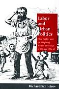 Labor and Urban Politics: Class Conflict and the Origins of Modern Liberalism in Chicago, 1864-97 (Working Class in American History)
