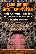 Lead Us Not Into Temptation Catholic Priests & the Sexual Abuse of Children
