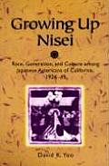 Growing Up Nisei Race Generation & Culture Among Japanese Americans of California 1924 49