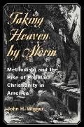 Taking Heaven by Storm: Methodism and the Rise of Popular Christianity in America