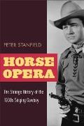 Horse Opera: The Strange History of the 1930s Singing Cowboy