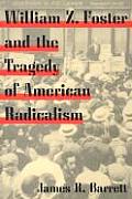 William Z Foster & the Tragedy of American Radicalism