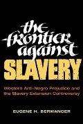 Frontier Against Slavery Western Anti Negro Prejudice & the Slavery Extension Controversy