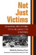 Not Just Victims: Conversations with Cambodian Community Leaders in the United States