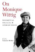 On Monique Wittig Theoretical Political & Literary Essays