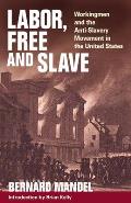 Labor, Free and Slave: Workingmen and the Anti-Slavery Movement in the United States