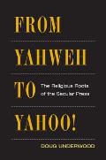 From Yahweh to Yahoo!: The Religious Roots of the Secular Press