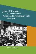 James P. Cannon and the Origins of the American Revolutionary Left, 1890-1928