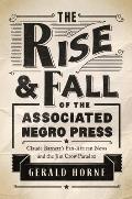 Rise & Fall of the Associated Negro Press Claude Barnetts Pan African News & the Jim Crow Paradox