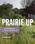 Prairie Up An Introduction to Natural Garden Design