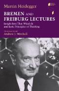 Bremen and Freiburg Lectures: Insight Into That Which Is and Basic Principles of Thinking