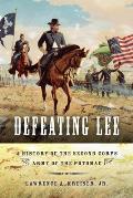 Defeating Lee: A History of the Second Corps, Army of the Potomac