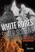 White Robes, Silver Screens: Movies and the Making of the Ku Klux Klan