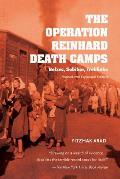 The Operation Reinhard Death Camps: Belzec, Sobibor, Treblinka