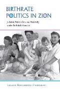 Birthrate Politics in Zion: Judaism, Nationalism, and Modernity Under the British Mandate