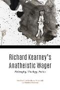 Richard Kearney's Anatheistic Wager: Philosophy, Theology, Poetics
