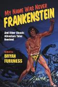 My Name Was Never Frankenstein: And Other Classic Adventure Tales Remixed