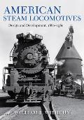American Steam Locomotives Design & Development 1880 1960