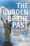 The Burden of the Past: History, Memory, and Identity in Contemporary Ukraine