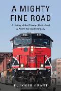 Mighty Fine Road A History of the Chicago Rock Island & Pacific Railroad Company