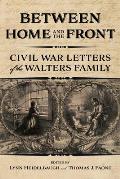 Between Home and the Front: Civil War Letters of the Walters Family