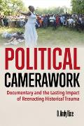 Political Camerawork: Documentary and the Lasting Impact of Reenacting Historical Trauma