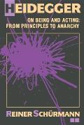 Heidegger on Being and Acting: From Principles to Anarchy