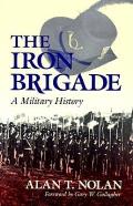 The Iron Brigade: A Military History