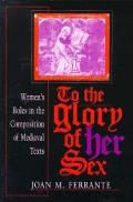 To the Glory of Her Sex Womens Roles in the Composition of Medieval Texts
