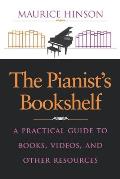 The Pianist S Bookshelf: A Practical Guide to Books, Videos, and Other Resources