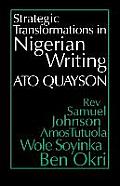Strategic Transformations in Nigerian Writing: Orality and History in the Work of REV. Samuel Johnson, Amos Tutuola, Wole Soyinka and Ben Okri
