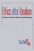 Ethics After Idealism: Theory--Culture--Ethnicity--Reading